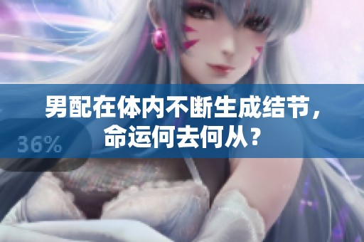 男配在体内不断生成结节，命运何去何从？