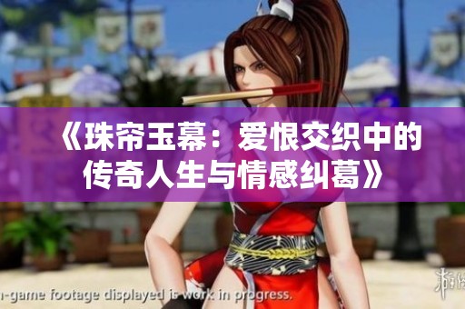 《珠帘玉幕：爱恨交织中的传奇人生与情感纠葛》