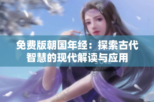 免费版朝国年经：探索古代智慧的现代解读与应用