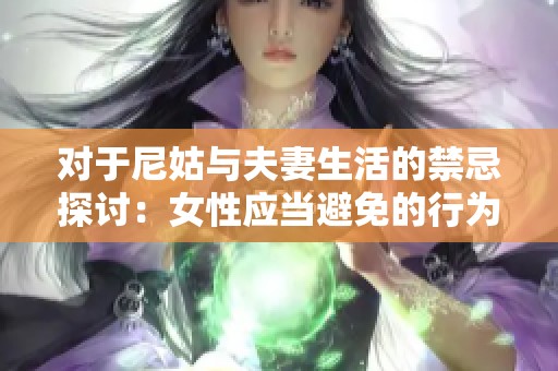 对于尼姑与夫妻生活的禁忌探讨：女性应当避免的行为有哪些