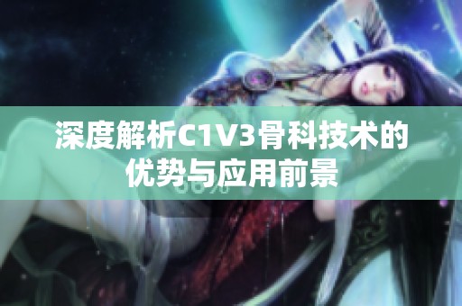 深度解析C1V3骨科技术的优势与应用前景
