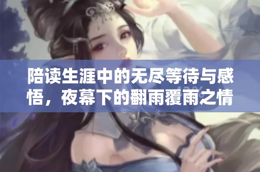 陪读生涯中的无尽等待与感悟，夜幕下的翻雨覆雨之情
