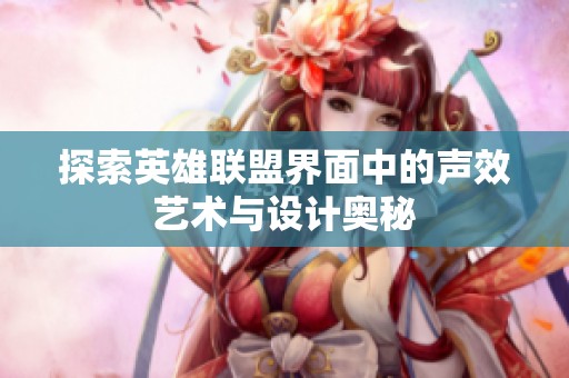 探索英雄联盟界面中的声效艺术与设计奥秘