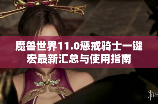 魔兽世界11.0惩戒骑士一键宏最新汇总与使用指南