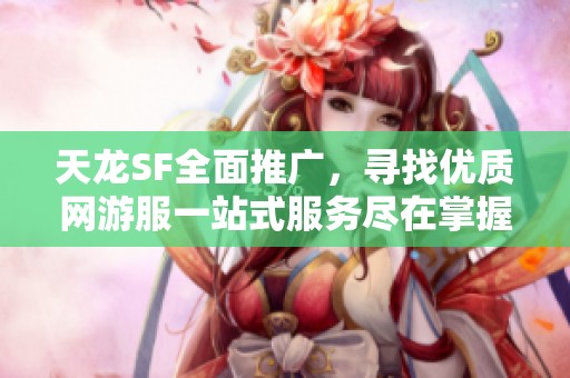 天龙SF全面推广，寻找优质网游服一站式服务尽在掌握！
