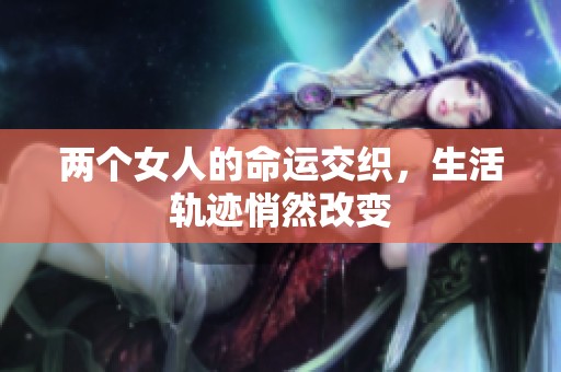两个女人的命运交织，生活轨迹悄然改变