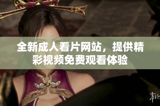 全新成人看片网站，提供精彩视频免费观看体验