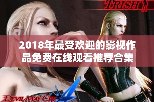 2018年最受欢迎的影视作品免费在线观看推荐合集