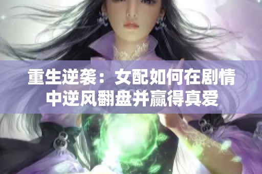 重生逆袭：女配如何在剧情中逆风翻盘并赢得真爱