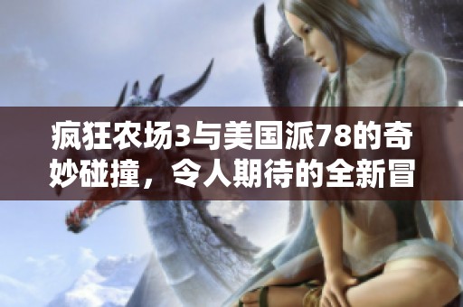 疯狂农场3与美国派78的奇妙碰撞，令人期待的全新冒险！