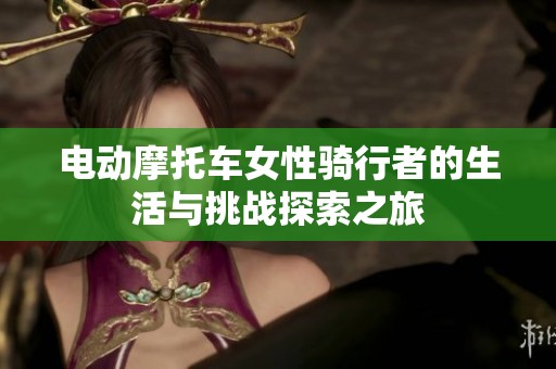 电动摩托车女性骑行者的生活与挑战探索之旅