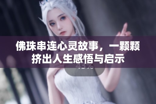 佛珠串连心灵故事，一颗颗挤出人生感悟与启示