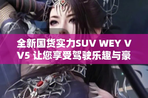 全新国货实力SUV WEY VV5 让您享受驾驶乐趣与豪华体验