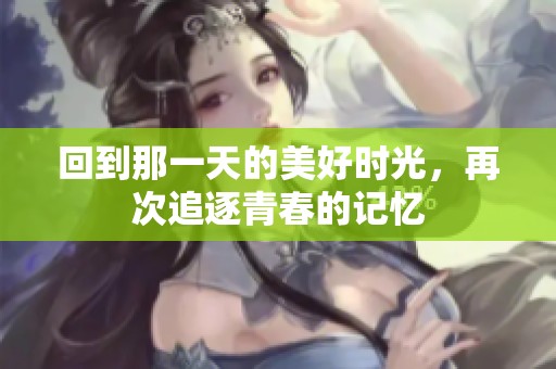 回到那一天的美好时光，再次追逐青春的记忆