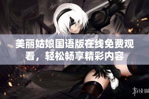 美丽姑娘国语版在线免费观看，轻松畅享精彩内容