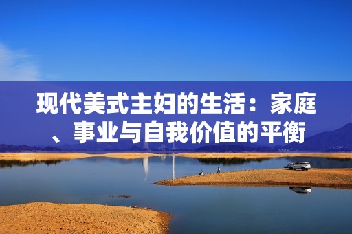 现代美式主妇的生活：家庭、事业与自我价值的平衡
