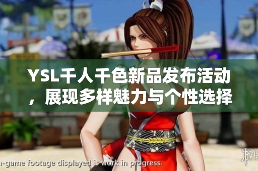 YSL千人千色新品发布活动，展现多样魅力与个性选择