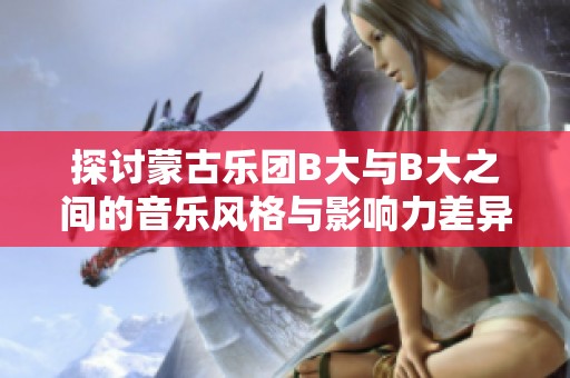 探讨蒙古乐团B大与B大之间的音乐风格与影响力差异