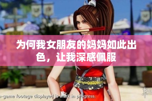 为何我女朋友的妈妈如此出色，让我深感佩服