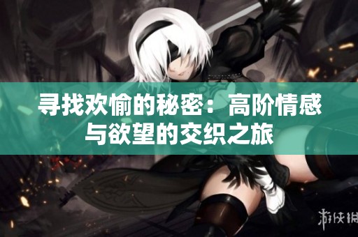 寻找欢愉的秘密：高阶情感与欲望的交织之旅
