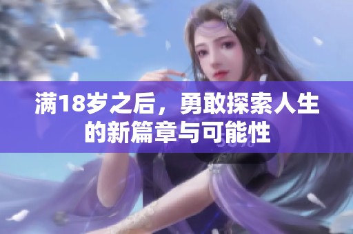 满18岁之后，勇敢探索人生的新篇章与可能性