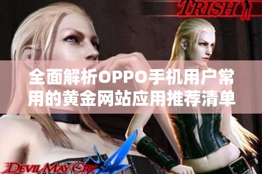 全面解析OPPO手机用户常用的黄金网站应用推荐清单